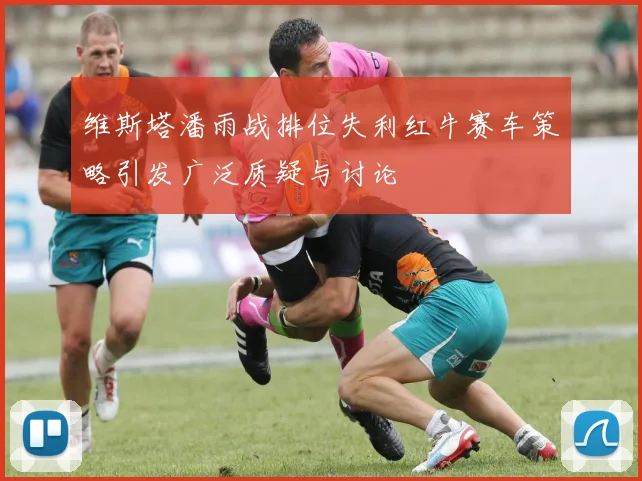 维斯塔潘雨战排位失利红牛赛车策略引发广泛质疑与讨论